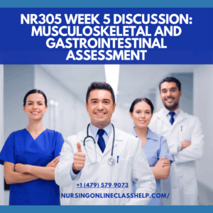 NR305 Week 5 Discussion Musculoskeletal and Gastrointestinal Assessment