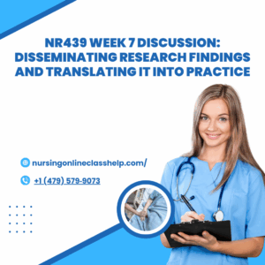 NR439 Week 7 Discussion: Disseminating Research Findings and Translating it into Practice