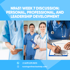 NR451 Week 7 Discussion: Personal, Professional, and Leadership Development