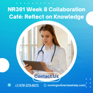 NR361 Week 8 Collaboration Café Reflect on Knowledge
