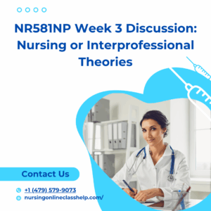 NR581NP Week 3 Discussion Nursing or Interprofessional Theories