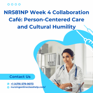NR581NP Week 4 Collaboration Café: Person-Centered Care and Cultural Humility