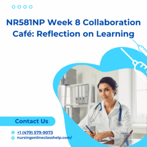 NR581NP Week 8 Collaboration Café Reflection on Learning