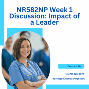 NR582NP Week 1 Discussion: Impact of a Leader