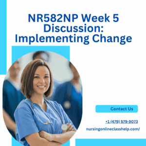 NR582NP Week 5 Discussion Implementing Change