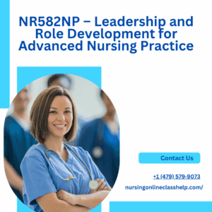 NR582NP – Leadership and Role Development for Advanced Nursing Practice